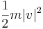 \frac{1}{2} m |v|^2 \,\!