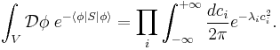  \int_V \mathcal D \phi \; e^{-\langle \phi|S|\phi\rangle} = \prod_i \int_{-\infty}^{%2B\infty} \frac{dc_i}{2\pi} e^{-\lambda_ic_i^2}. 