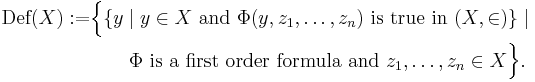 \begin{align}
\text{Def}(X)�:= & \Bigl\{ \{y \mid y\in X \text{ and } \Phi(y,z_1,\ldots,z_n) \text{ is true in }(X,\in)\} \mid \\ & \qquad \Phi \text{ is a first order formula and } z_1,\ldots,z_n\in X\Bigr\}.
\end{align}