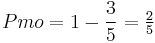 Pmo = 1 - \dfrac{3}{5} = \tfrac{2}{5}