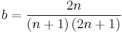  b = \frac {2 n}     { \left( n %2B 1 \right) \left( 2 n %2B 1 \right) } 