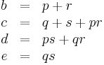 
  \begin{array}{lcl}
   b & = & p %2B r \\
   c & = & q %2B s %2B pr \\
   d & = & ps %2B qr \\
   e & = & qs
  \end{array}
 