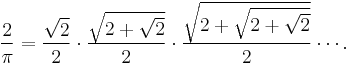 \frac2\pi=
\frac{\sqrt2}2\cdot
\frac{\sqrt{2%2B\sqrt2}}2\cdot
\frac{\sqrt{2%2B\sqrt{2%2B\sqrt2}}}2\cdots.