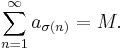 \sum_{n=1}^\infty a_{\sigma (n)} = M.