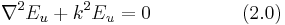   \nabla^2 E_u %2B k^2E_u = 0  ~~~~~~~~~~~~~~(2.0) 