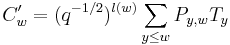  C'_w=(q^{-1/2})^{l(w)}\sum_{y\leq w}P_{y,w}T_y 