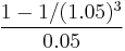 \frac{1 - 1/(1.05)^3}{0.05}