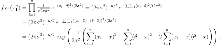 \begin{align}
f_{X_1^n}(x_1^n) 
  & = \prod_{i=1}^n \tfrac{1}{\sqrt{2\pi\sigma^2}}\, e^{-(x_i-\theta)^2/(2\sigma^2)}
    = (2\pi\sigma^2)^{-n/2}\, e^{ -\sum_{i=1}^n(x_i-\theta)^2/(2\sigma^2)} \\
  & = (2\pi\sigma^2)^{-n/2}\, e^{ -\sum_{i=1}^n( (x_i-\overline{x}) - (\theta-\overline{x}) )^2/(2\sigma^2)} \\
  & = (2\pi\sigma^2)^{-n/2}\, \exp \left( {-1\over2\sigma^2} \left(\sum_{i=1}^n(x_i-\overline{x})^2 %2B \sum_{i=1}^n(\theta-\overline{x})^2 -2\sum_{i=1}^n(x_i-\overline{x})(\theta-\overline{x})\right) \right).
\end{align}