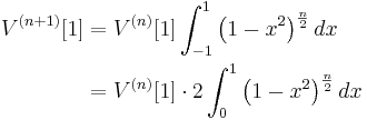 \begin{align}
  V^{(n%2B1)}[1] &= V^{(n)}[1] \int_{-1}^1 \left(1-x^2\right)^{\frac{n}{2}} dx\\
  {} &= V^{(n)}[1] \cdot 2\int_0^1 \left(1-x^2\right)^{\frac{n}{2}} dx
\end{align}