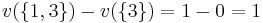 v(\{1,3\}) - v(\{3\}) = 1 - 0 =1\,\!