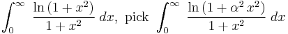 \,\int_0^{\infty}\;\frac{\ln\,(1%2Bx^2)}{1%2Bx^2}\;dx,\text{ pick }\int_0^{\infty}\;\frac{\ln\,(1%2B\alpha^2\,x^2)}{1%2Bx^2}\;dx\,