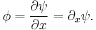 \phi = \frac{\partial \psi}{\partial x} = \partial_x \psi. \,