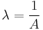  
\lambda = \frac {1} {A} 
