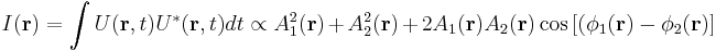  I(\mathbf r) = \int U (\mathbf r,t) U^* (\mathbf r,t) dt \propto A_1^2 (\mathbf r)%2B A_2^2 (\mathbf r) %2B 2 A_1 (\mathbf r) A_2 (\mathbf r) \cos {[(\phi_1 (\mathbf r)-\phi_2 (\mathbf r)]}