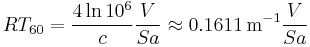 RT_{60} = \frac{4 \ln 10^6}{c} \frac{V}{Sa} \approx 0.1611\,\mathrm{m}^{-1} \frac{V}{Sa}