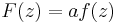  \displaystyle{F(z)=af(z)}