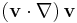 (\mathbf{v}\cdot\nabla)\,\mathbf{v}