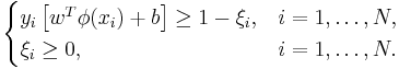  \begin{cases}
   y_i \left[ {w^T \phi (x_i ) %2B b} \right] \ge 1 - \xi _i , & i = 1, \ldots ,N  ,\\
   \xi _i  \ge 0, & i = 1, \ldots ,N .
\end{cases}