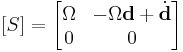  [S] =  \begin{bmatrix} \Omega & -\Omega\textbf{d} %2B \dot{\textbf{d}} \\ 0 & 0 \end{bmatrix}