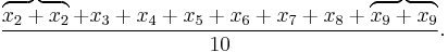 \frac{\overbrace{x_2 %2B x_2} %2B x_3 %2B x_4 %2B x_5 %2B x_6 %2B x_7 %2B x_8 %2B \overbrace{x_9 %2B x_9}}{10}. \, 