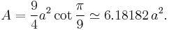 A = \frac{9}{4}a^2\cot\frac{\pi}{9}\simeq6.18182\,a^2.