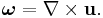 \boldsymbol{\omega}=\nabla\times\mathbf{u}.