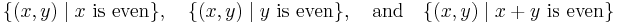 \{(x,y) \mid x\text{ is even}\},\quad \{(x,y) \mid y\text{ is even}\},\quad\text{and}\quad
\{(x,y) \mid x%2By\text{ is even}\}