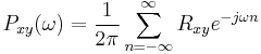 
P_{xy}(\omega)=\frac{1}{2\pi}\sum_{n=-\infty}^\infty R_{xy}e^{-j\omega n}
