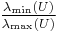 \tfrac{\lambda_\min(U)}{\lambda_\max(U)}