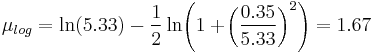  \mu_{log} = \ln(5.33) - \frac12 \ln\!\left(1 %2B \!\left(\frac{0.35}{5.33}\right)^2 \right) = 1.67