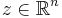 z \in \mathbb{R}^n