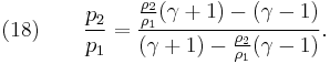 (18)\quad\quad \frac{p_{2}}{p_{1}} = \frac{\frac{\rho_2}{\rho_1} (\gamma%2B1) - (\gamma-1)} {(\gamma%2B1) - \frac{\rho_2}{\rho_1} (\gamma-1)}.