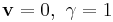 \mathbf{v }= 0 , \ \gamma = 1\!