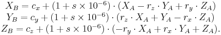 
\begin{matrix}
X_B=c_x%2B(1%2Bs\times10^{-6})\cdot (X_A-r_z\cdot Y_A%2Br_y\cdot Z_A)\\
Y_B=c_y%2B(1%2Bs\times10^{-6})\cdot (r_z\cdot X_A%2BY_A-r_x\cdot Z_A)\\
Z_B=c_z%2B(1%2Bs\times10^{-6})\cdot (-r_y\cdot X_A%2Br_x\cdot Y_A%2BZ_A).\\
\end{matrix}
