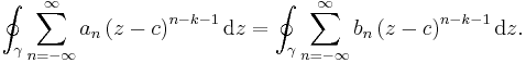 \oint_{\gamma}\sum_{n=-\infty}^{\infty}a_{n}\left(z-c\right)^{n-k-1}\mathrm{d}z=\oint_{\gamma}\sum_{n=-\infty}^{\infty}b_{n}\left(z-c\right)^{n-k-1}\mathrm{d}z.