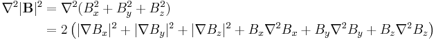 \begin{align}
\nabla^2 |\mathbf{B}|^2 &= \nabla^2 (B_x^2 %2B B_y^2 %2B B_z^2) \\
                        &= 2\left( |\nabla B_x|^2 %2B |\nabla B_y|^2 %2B |\nabla B_z|^2 %2B
                           B_x\nabla^2 B_x %2B B_y\nabla^2 B_y %2B B_z\nabla^2 B_z \right)
                           
\end{align}