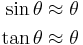 \begin{align}
\sin \theta &\approx \theta\\
\tan \theta &\approx \theta
\end{align}