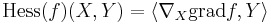 \mbox{Hess}(f)(X,Y)= \langle \nabla_X \mbox{grad}f,Y \rangle 