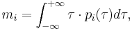 m_{i}=\int_{-\infty }^{%2B\infty }\tau \cdot p_{i}(\tau )d\tau ,