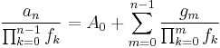 \frac{a_n}{\prod_{k=0}^{n-1} f_k} = A_0 %2B \sum_{m=0}^{n-1}\frac{g_m}{\prod_{k=0}^m f_k} \,