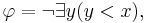 \varphi=\neg\exists y(y<x),