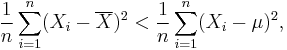 
        \frac{1}{n}\sum_{i=1}^n (X_i-\overline{X})^2  <  \frac{1}{n}\sum_{i=1}^n (X_i-\mu)^2,
 