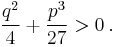  \frac{q^2}{4}%2B\frac{p^3}{27} >0\,. 
