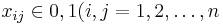 	
x_{ij}	\in 	{0,1}     (i, j = 1,2,\dots,n
