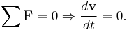 
\sum \mathbf{F} = 0 \Rightarrow \frac{d \mathbf{v} }{dt} = 0.
