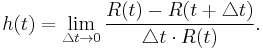 h(t)=\lim_{\triangle t \to 0} \frac{R(t)-R(t%2B\triangle t)}{\triangle t \cdot R(t)}.