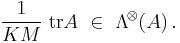 \frac{1}{KM}\; {\mathrm{tr}} A \ \in \  \mathrm{\Lambda}^{\!\otimes}\! \left({A}\right).
