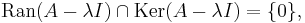 \mathrm{Ran}(A - \lambda I) \cap \mathrm{Ker}(A - \lambda I) = \{0\},