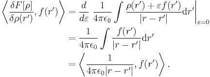 
\begin{align}
\left\langle \frac{\delta F[\rho]}{\delta \rho(r')}, f(r') \right\rangle
& {} = \frac{d}{d\varepsilon} \left. \frac{1}{4\pi\epsilon_0} \int \frac{\rho(r') %2B \varepsilon f(r')}{|r-r'|} \mathrm{d}r' \right|_{\varepsilon=0} \\
& {} = \frac{1}{4\pi\epsilon_0} \int \frac{f(r')}{|r-r'|} \mathrm{d}r' \\
& {} = \left\langle \frac{1}{4\pi\epsilon_0|r-r'|}, f(r') \right\rangle.
\end{align}
