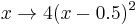 x \to 4(x - 0.5)^{2}